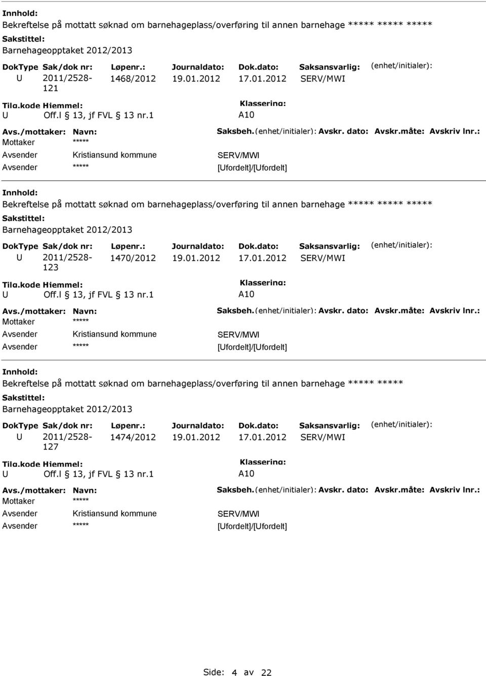 : Mottaker SRV/MW [fordelt]/[fordelt] Bekreftelse på mottatt søknad om barnehageplass/overføring til annen barnehage Barnehageopptaket 2012/2013 2011/2528-123 1470/2012 SRV/MW Avs.