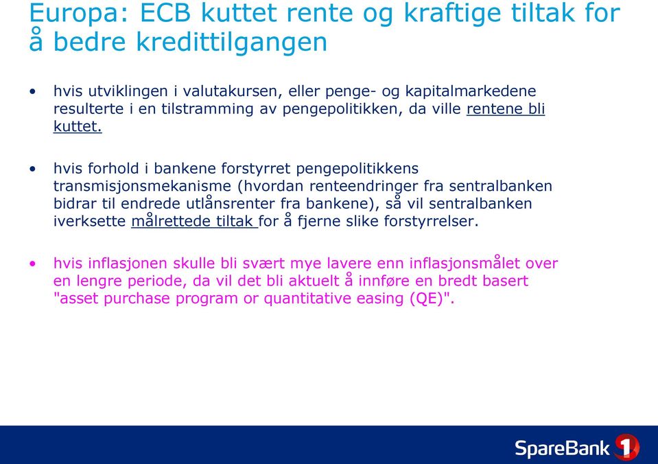 hvis forhold i bankene forstyrret pengepolitikkens transmisjonsmekanisme (hvordan renteendringer fra sentralbanken bidrar til endrede utlånsrenter fra bankene),