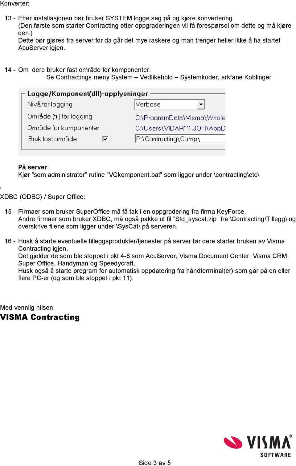 Se Contractings meny System Vedlikehold Systemkoder, arkfane Koblinger På server: Kjør som administrator rutine VCkomponent.