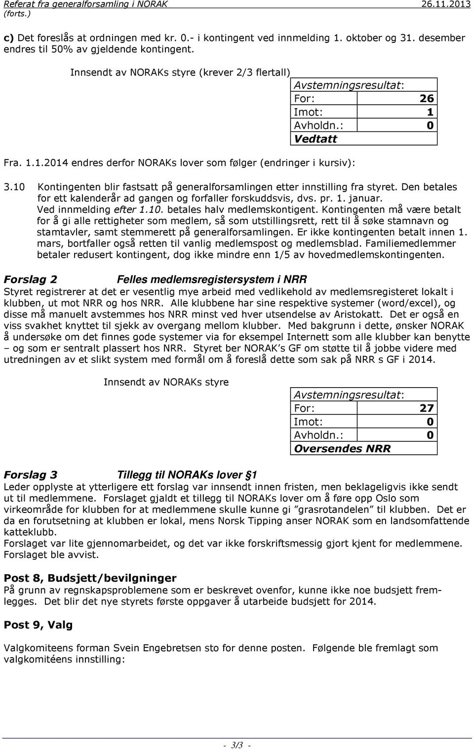 Kontingenten må være betalt for å gi alle rettigheter som medlem, så som utstillingsrett, rett til å søke stamnavn og stamtavler, samt stemmerett på generalforsamlingen.