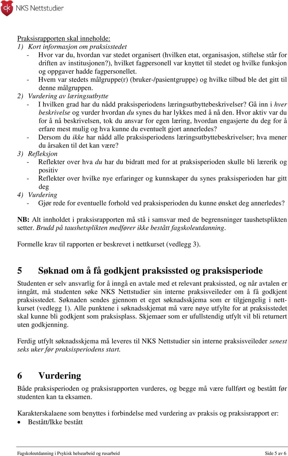 - Hvem var stedets målgruppe(r) (bruker-/pasientgruppe) og hvilke tilbud ble det gitt til denne målgruppen.