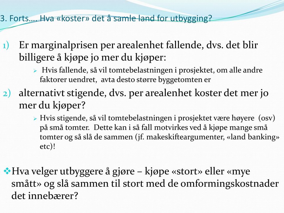 alternativt stigende, dvs. per arealenhet koster det mer jo mer du kjøper? Hvis stigende, så vil tomtebelastningen i prosjektet være høyere (osv) på små tomter.