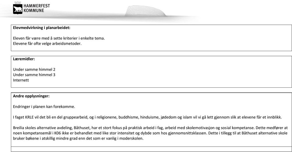 I faget KRLE vil det bli en del gruppearbeid, og i religionene, buddhisme, hinduisme, jødedom og islam vil vi gå lett gjennom slik at elevene får et innblikk.