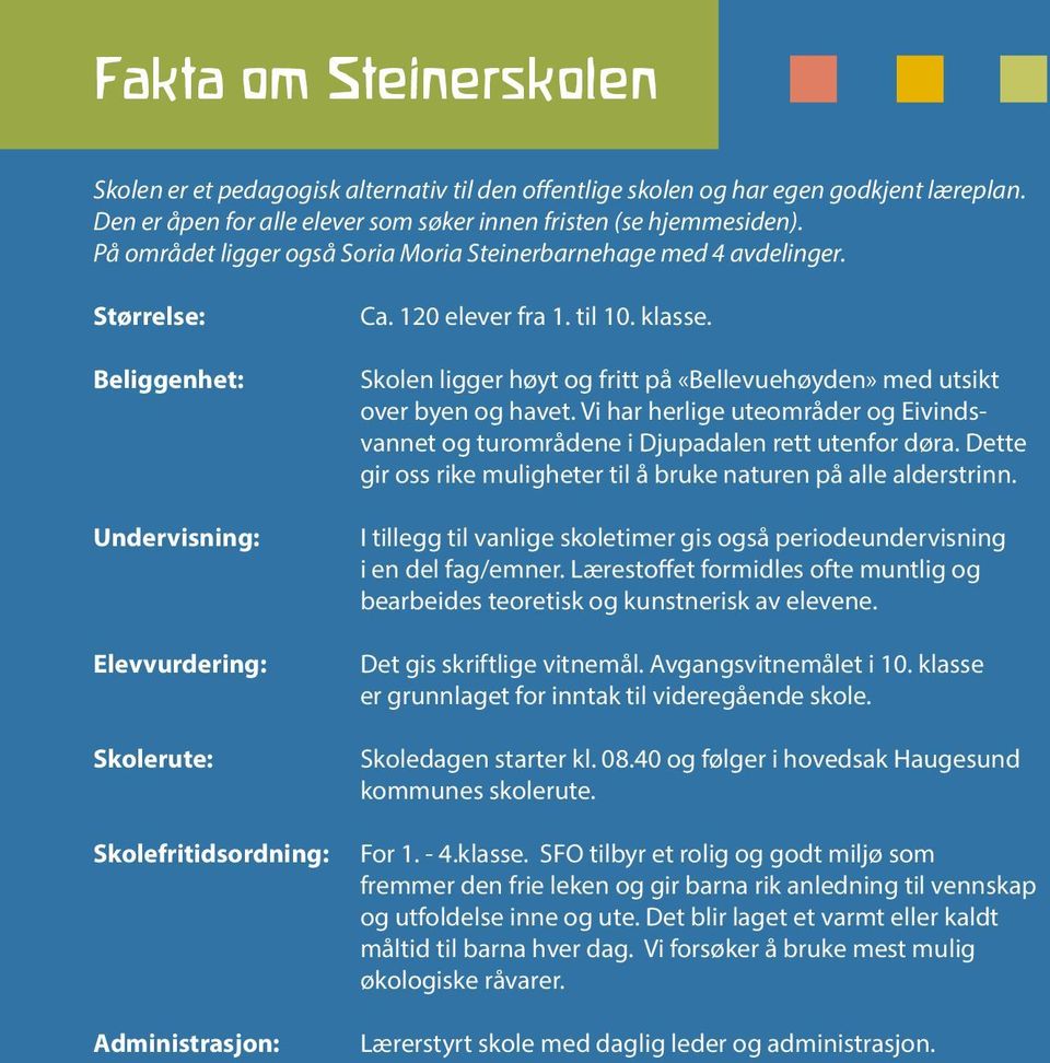 klasse. Skolen ligger høyt og fritt på «Bellevuehøyden» med utsikt over byen og havet. Vi har herlige uteområder og Eivindsvannet og turområdene i Djupadalen rett utenfor døra.