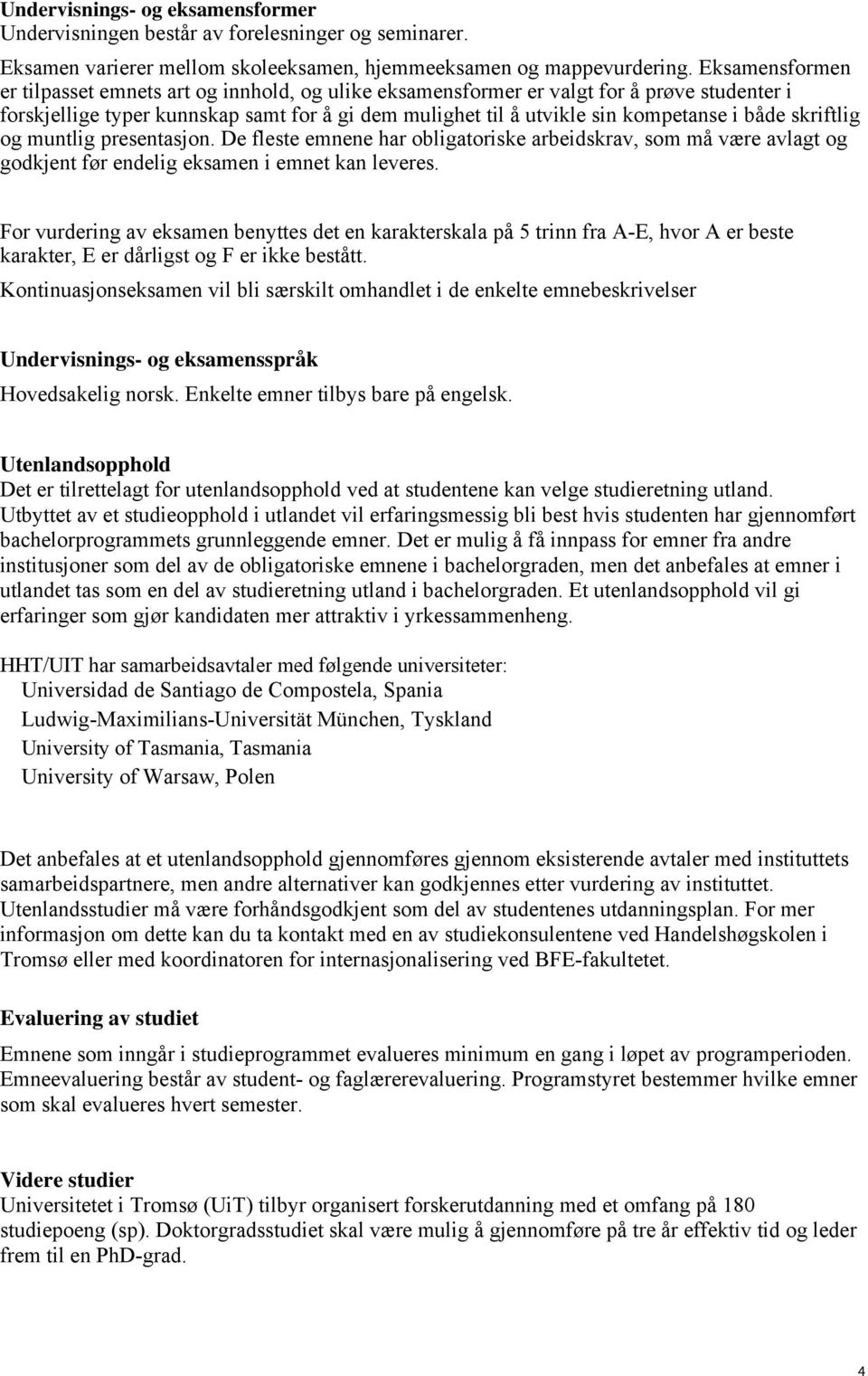 skriftlig og muntlig presentasjon. De fleste emnene har obligatoriske arbeidskrav, som må være avlagt og godkjent før endelig eksamen i emnet kan leveres.