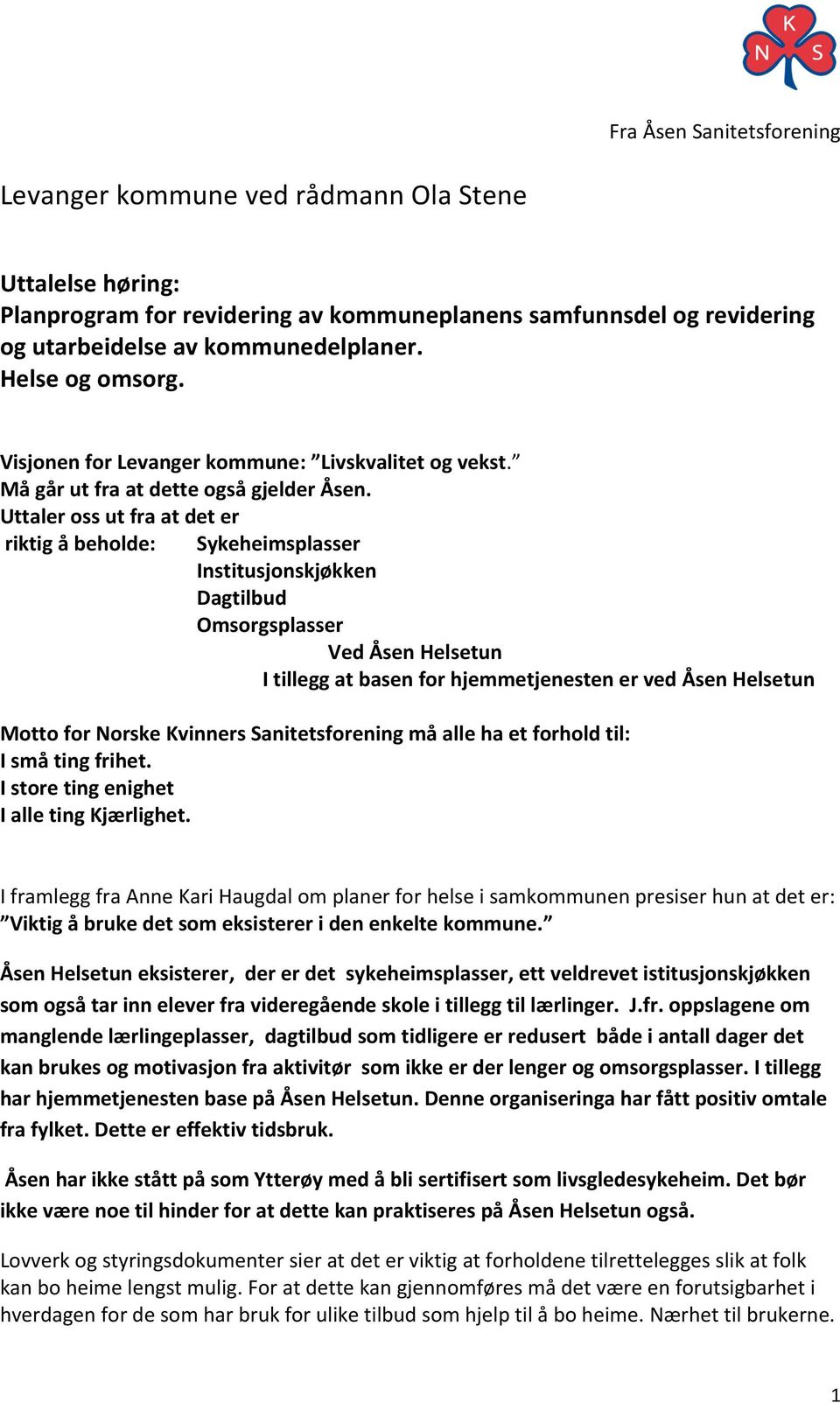 Uttaler oss ut fra at det er riktig å beholde: Sykeheimsplasser Institusjonskjøkken Dagtilbud Omsorgsplasser Ved Åsen Helsetun I tillegg at basen for hjemmetjenesten er ved Åsen Helsetun Motto for