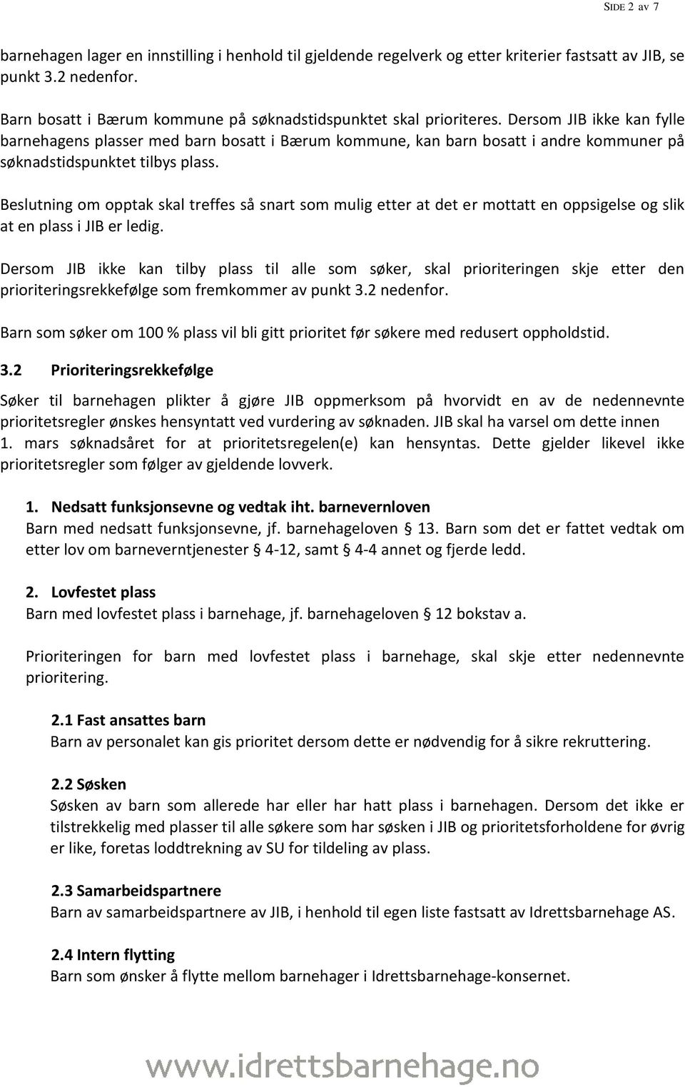 Dersom JIB ikke kan fylle barnehagens plasser med barn bosatt i Bærum kommune, kan barn bosatt i andre kommuner på søknadstidspunktet tilbys plass.