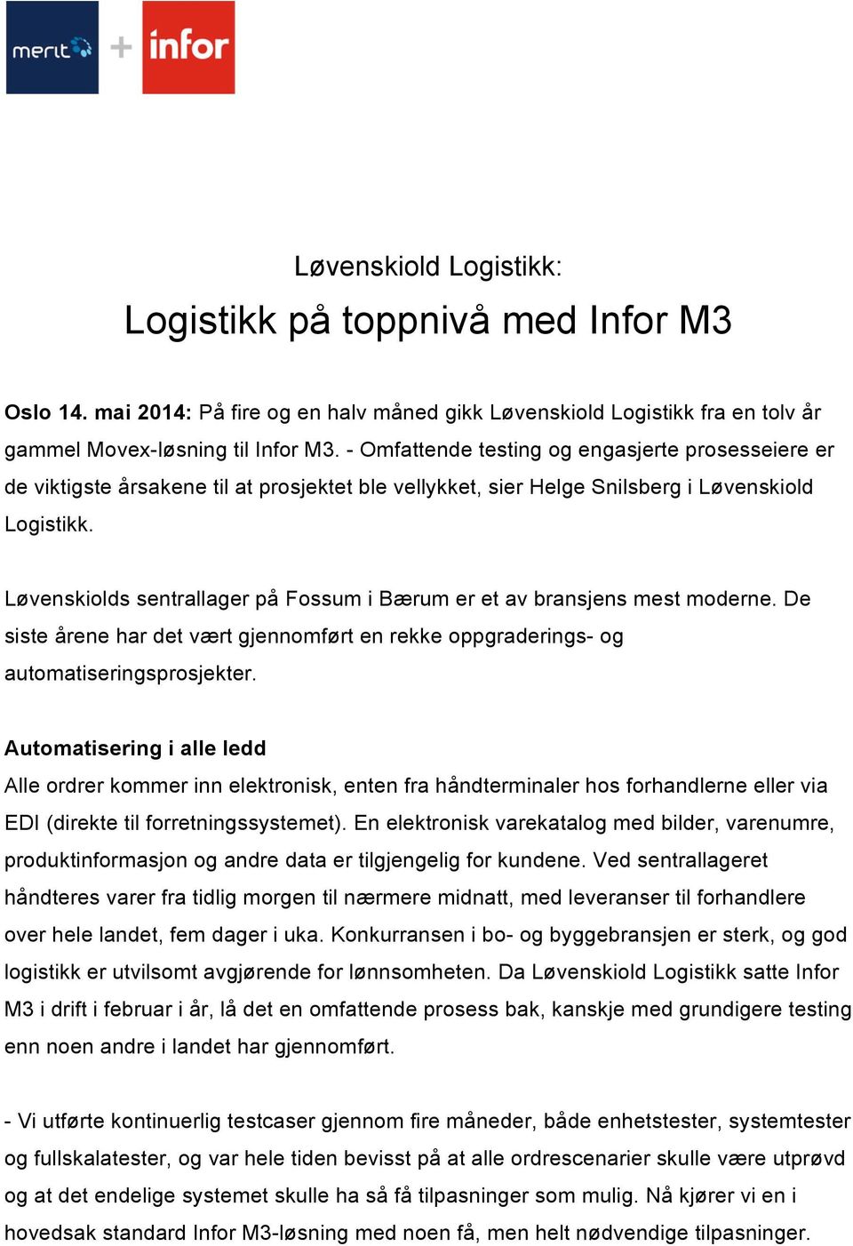 Løvenskiolds sentrallager på Fossum i Bærum er et av bransjens mest moderne. De siste årene har det vært gjennomført en rekke oppgraderings- og automatiseringsprosjekter.