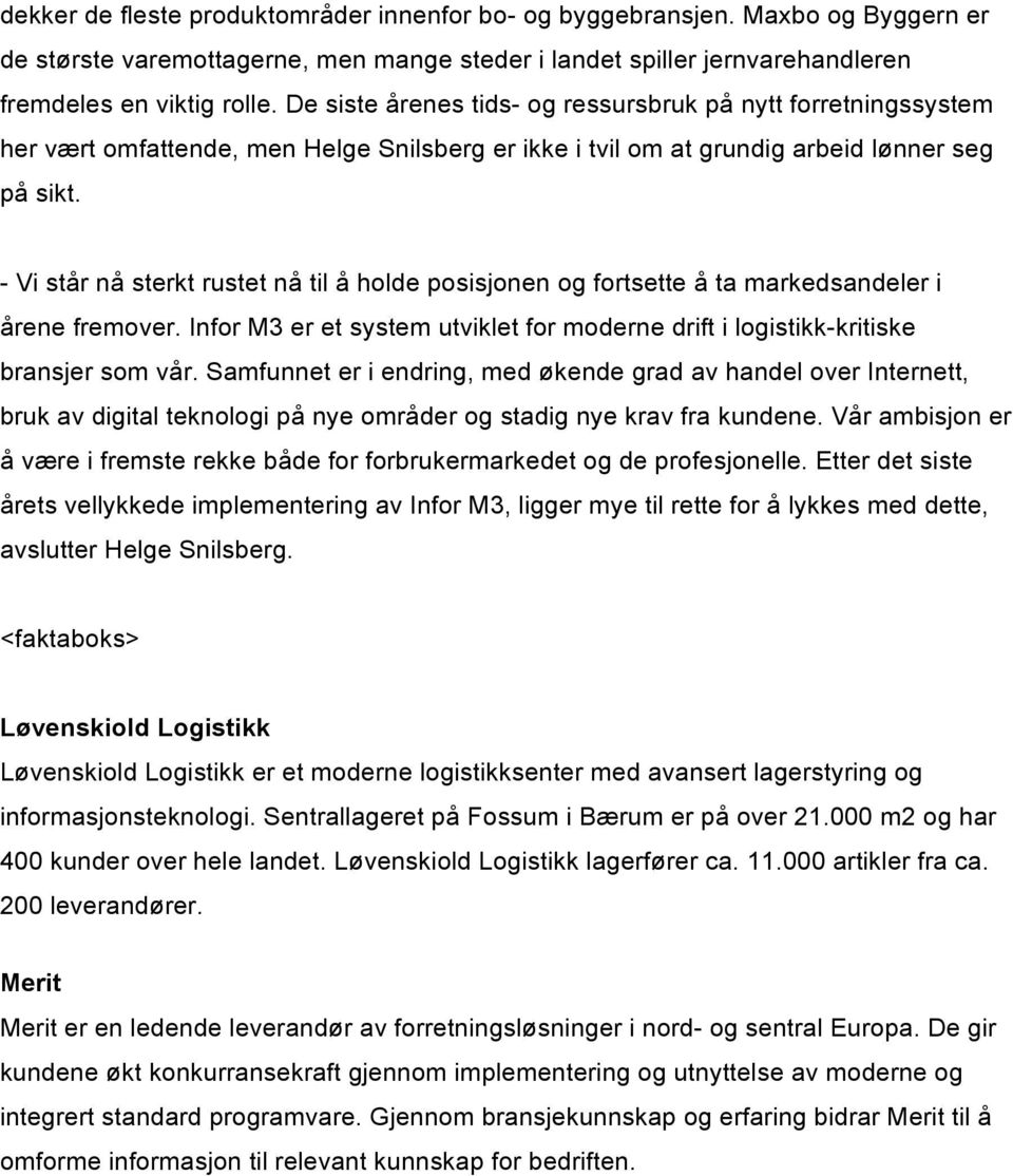 - Vi står nå sterkt rustet nå til å holde posisjonen og fortsette å ta markedsandeler i årene fremover. Infor M3 er et system utviklet for moderne drift i logistikk-kritiske bransjer som vår.