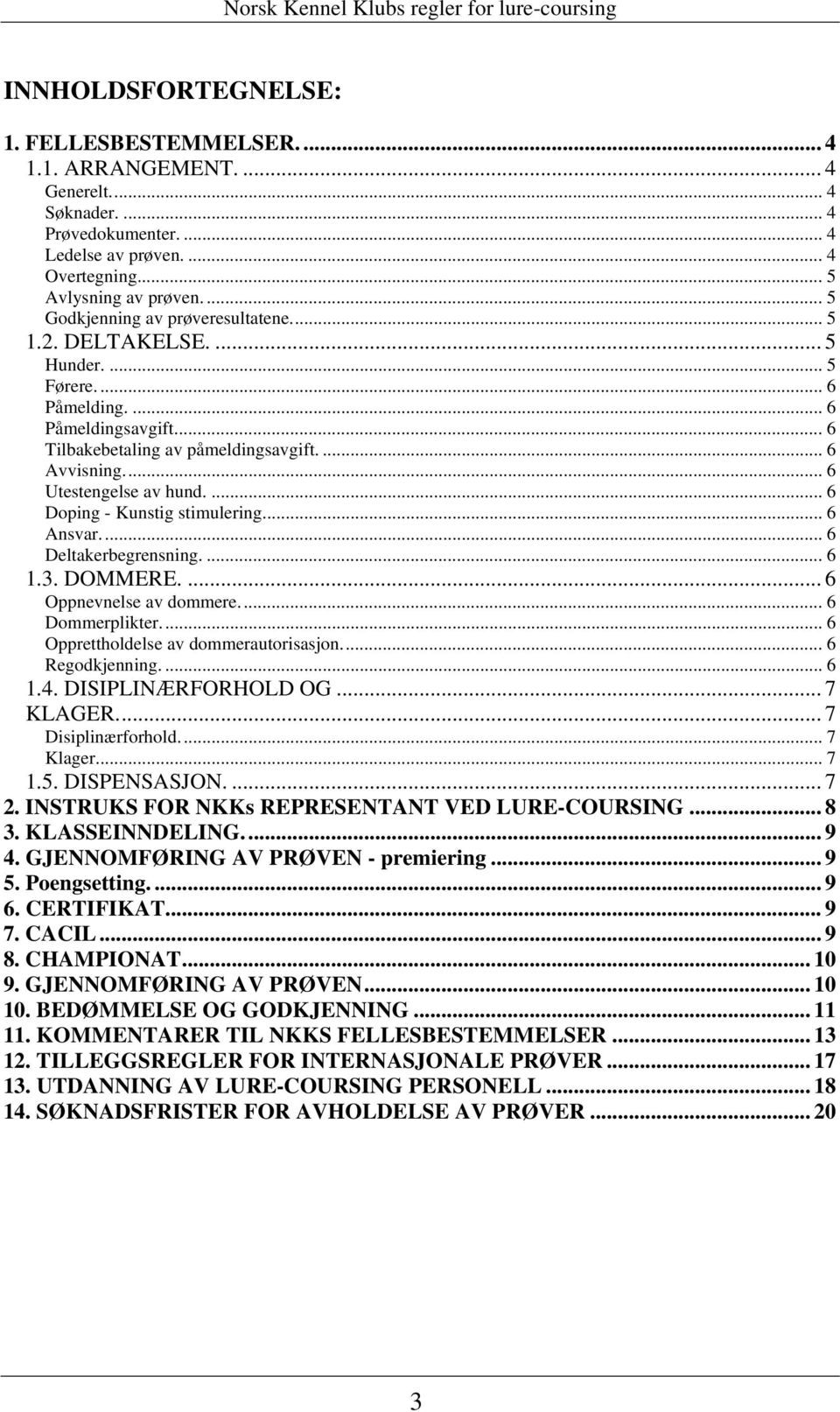 .. 6 Utestengelse av hund.... 6 Doping - Kunstig stimulering... 6 Ansvar... 6 Deltakerbegrensning.... 6 1.3. DOMMERE.... 6 Oppnevnelse av dommere... 6 Dommerplikter.