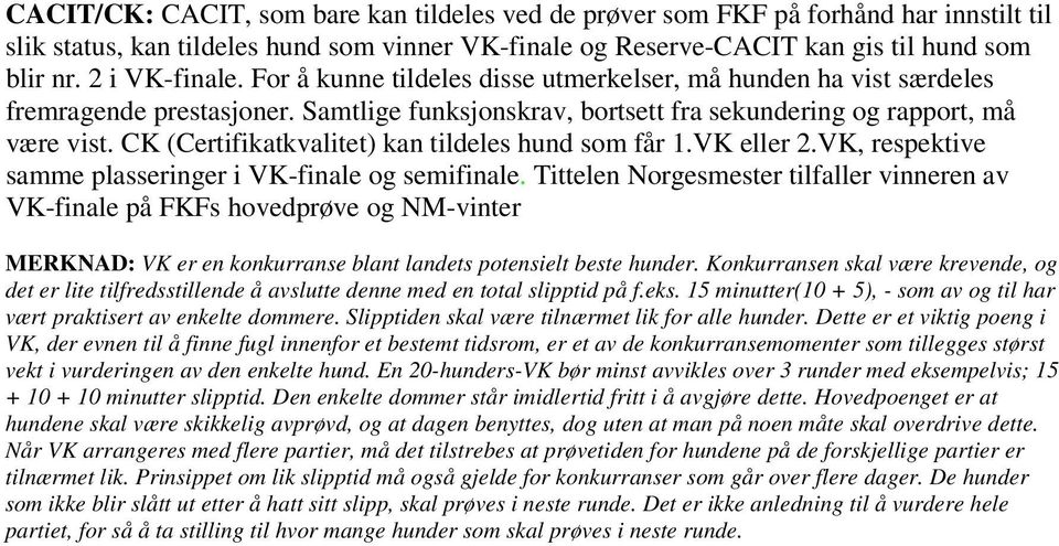 CK (Certifikatkvalitet) kan tildeles hund som får 1.VK eller 2.VK, respektive samme plasseringer i VK-finale og semifinale.