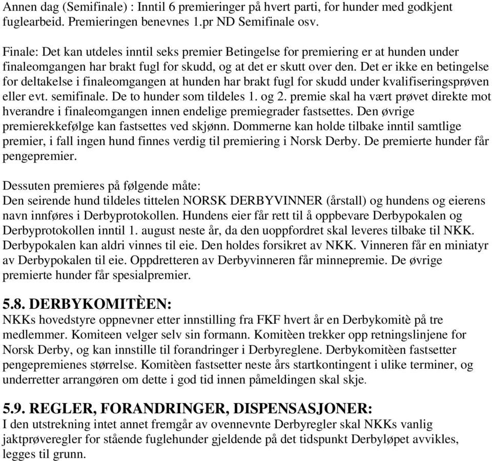 Det er ikke en betingelse for deltakelse i finaleomgangen at hunden har brakt fugl for skudd under kvalifiseringsprøven eller evt. semifinale. De to hunder som tildeles 1. og 2.