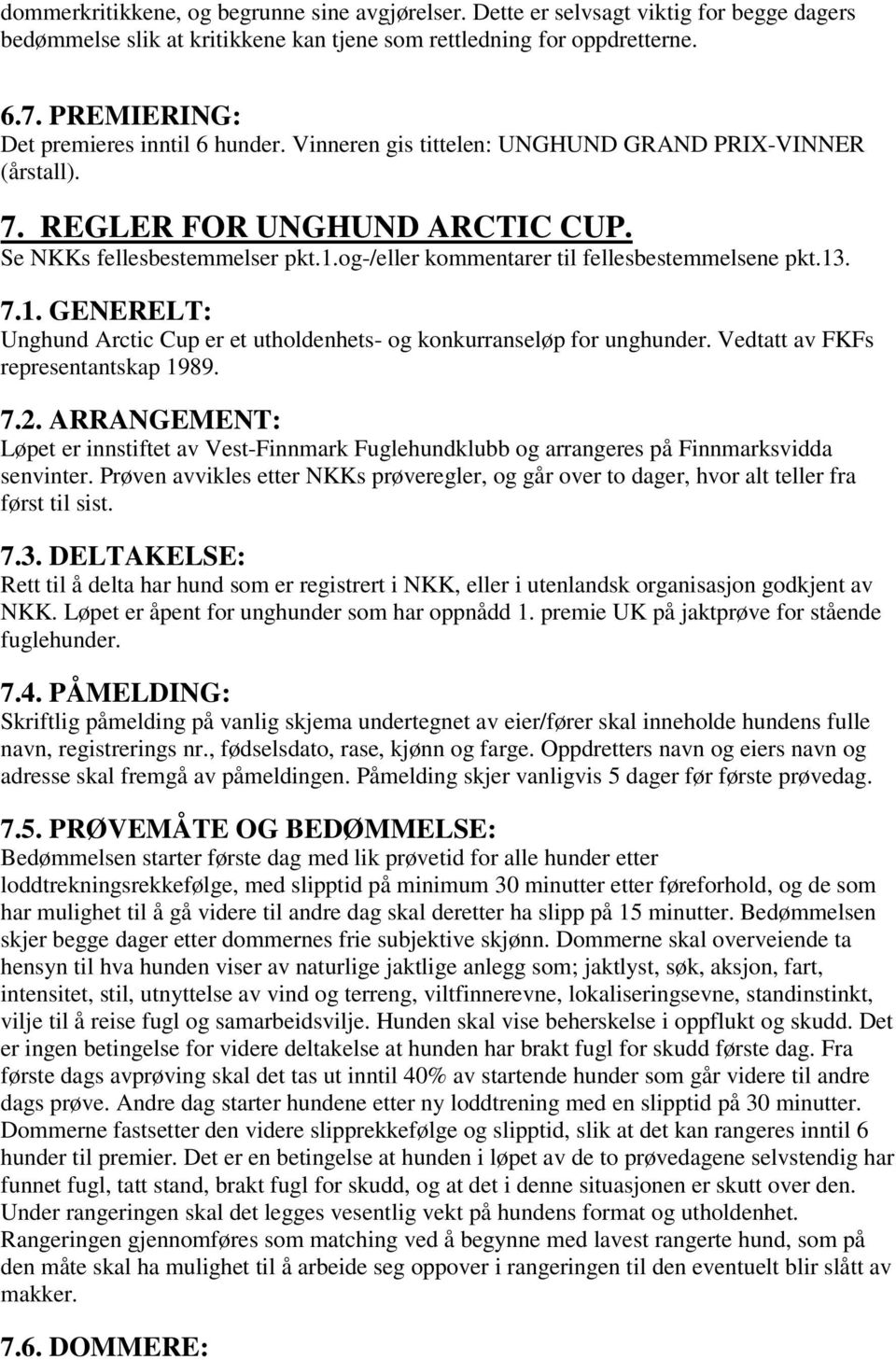 og-/eller kommentarer til fellesbestemmelsene pkt.13. 7.1. GENERELT: Unghund Arctic Cup er et utholdenhets- og konkurranseløp for unghunder. Vedtatt av FKFs representantskap 1989. 7.2.