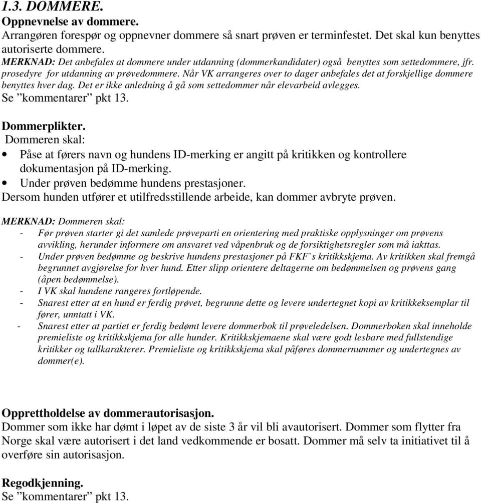 Når VK arrangeres over to dager anbefales det at forskjellige dommere benyttes hver dag. Det er ikke anledning å gå som settedommer når elevarbeid avlegges. Se kommentarer pkt 13. Dommerplikter.