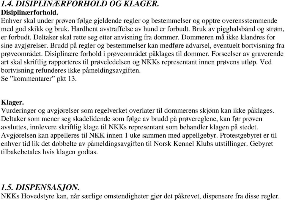 Brudd på regler og bestemmelser kan medføre advarsel, eventuelt bortvisning fra prøveområdet. Disiplinære forhold i prøveområdet påklages til dommer.