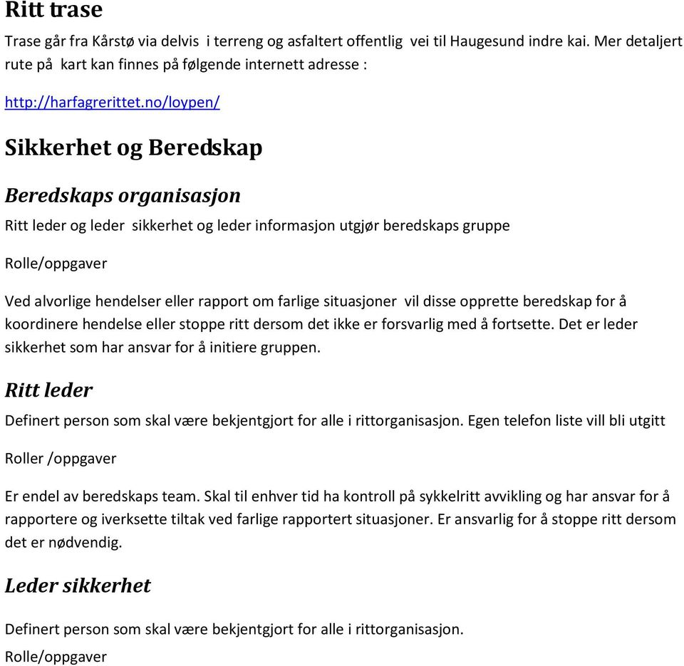 disse opprette beredskap for å koordinere hendelse eller stoppe ritt dersom det ikke er forsvarlig med å fortsette. Det er leder sikkerhet som har ansvar for å initiere gruppen.