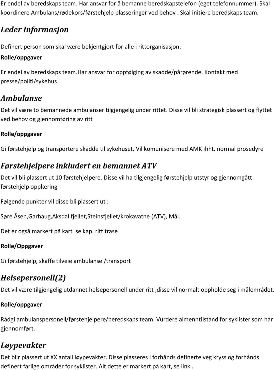 Kontakt med presse/politi/sykehus Ambulanse Det vil være to bemannede ambulanser tilgjengelig under rittet.