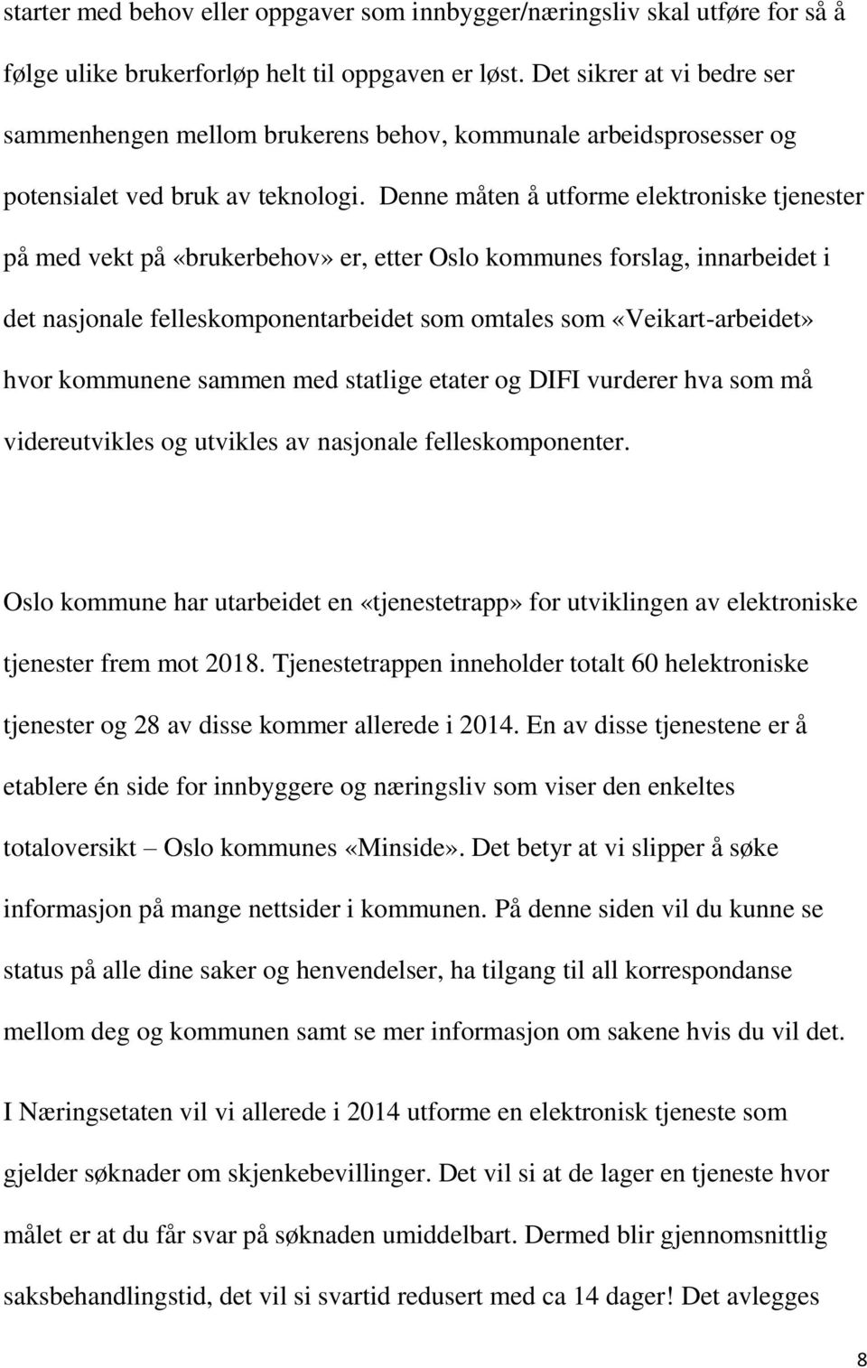 Denne måten å utforme elektroniske tjenester på med vekt på «brukerbehov» er, etter Oslo kommunes forslag, innarbeidet i det nasjonale felleskomponentarbeidet som omtales som «Veikart-arbeidet» hvor
