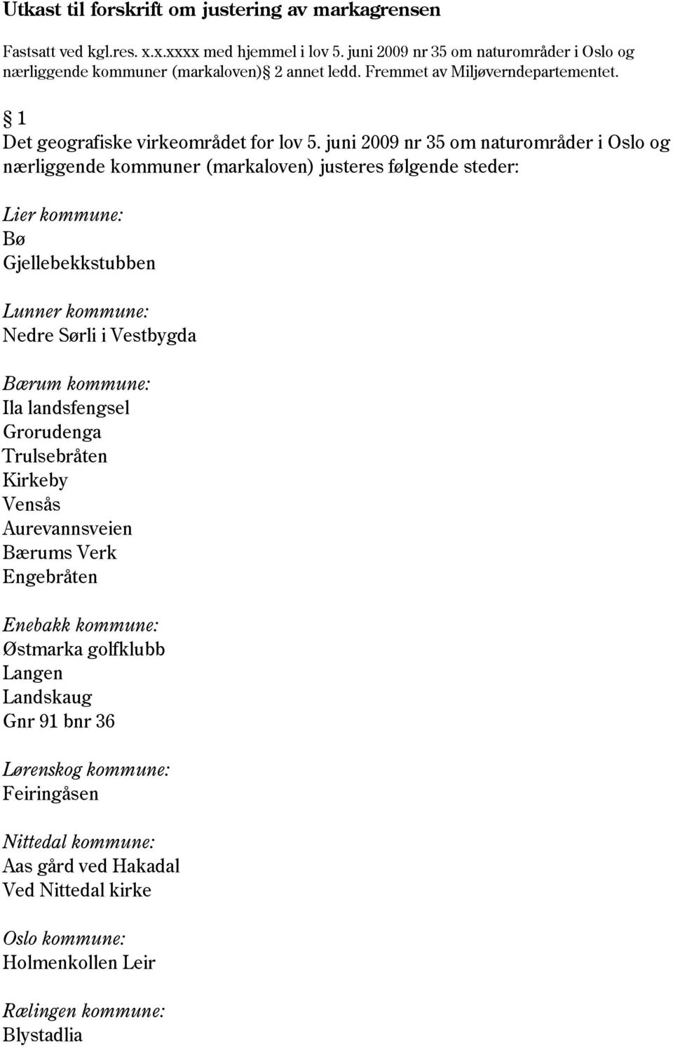 juni 2009 nr 35 om naturområder i Oslo og nærliggende kommuner (markaloven) justeres følgende steder: Lier kommune: Bø Gjellebekkstubben Lunner kommune: Nedre Sørli i Vestbygda Bærum kommune: