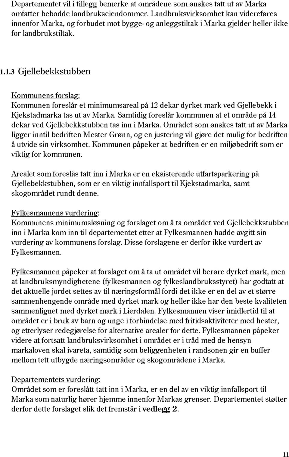 1.3 Gjellebekkstubben Kommunen foreslår et minimumsareal på 12 dekar dyrket mark ved Gjellebekk i Kjekstadmarka tas ut av Marka.