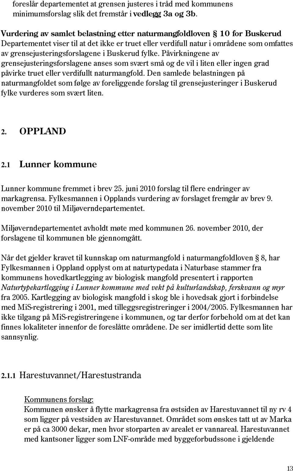 Buskerud fylke. Påvirkningene av grensejusteringsforslagene anses som svært små og de vil i liten eller ingen grad påvirke truet eller verdifullt naturmangfold.