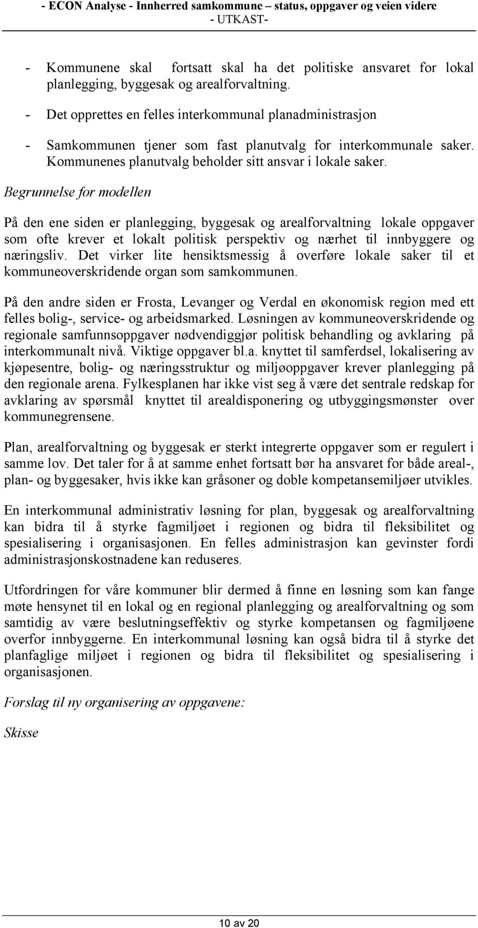 Begrunnelse for modellen På den ene siden er planlegging, byggesak og arealforvaltning lokale oppgaver som ofte krever et lokalt politisk perspektiv og nærhet til innbyggere og næringsliv.