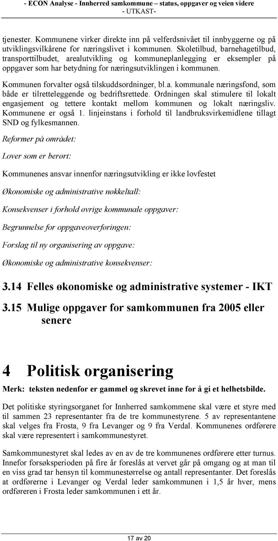 Kommunen forvalter også tilskuddsordninger, bl.a. kommunale næringsfond, som både er tilretteleggende og bedriftsrettede.