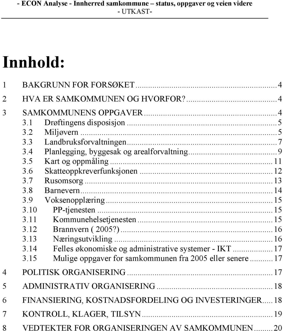 10 PP-tjenesten...15 3.11 Kommunehelsetjenesten...15 3.12 Brannvern ( 2005?)...16 3.13 Næringsutvikling...16 3.14 Felles økonomiske og administrative systemer - IKT...17 3.