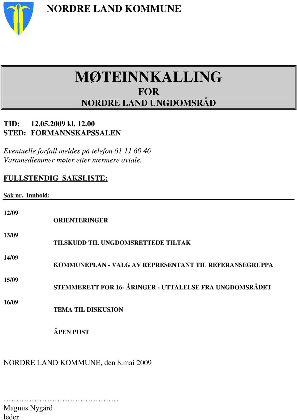 00 STED: FORMANNSKAPSSALEN MØTEINNKALLING FOR NORDRE LAND UNGDOMSRÅD Eventuelle forfall meldes på telefon 61 11 60 46