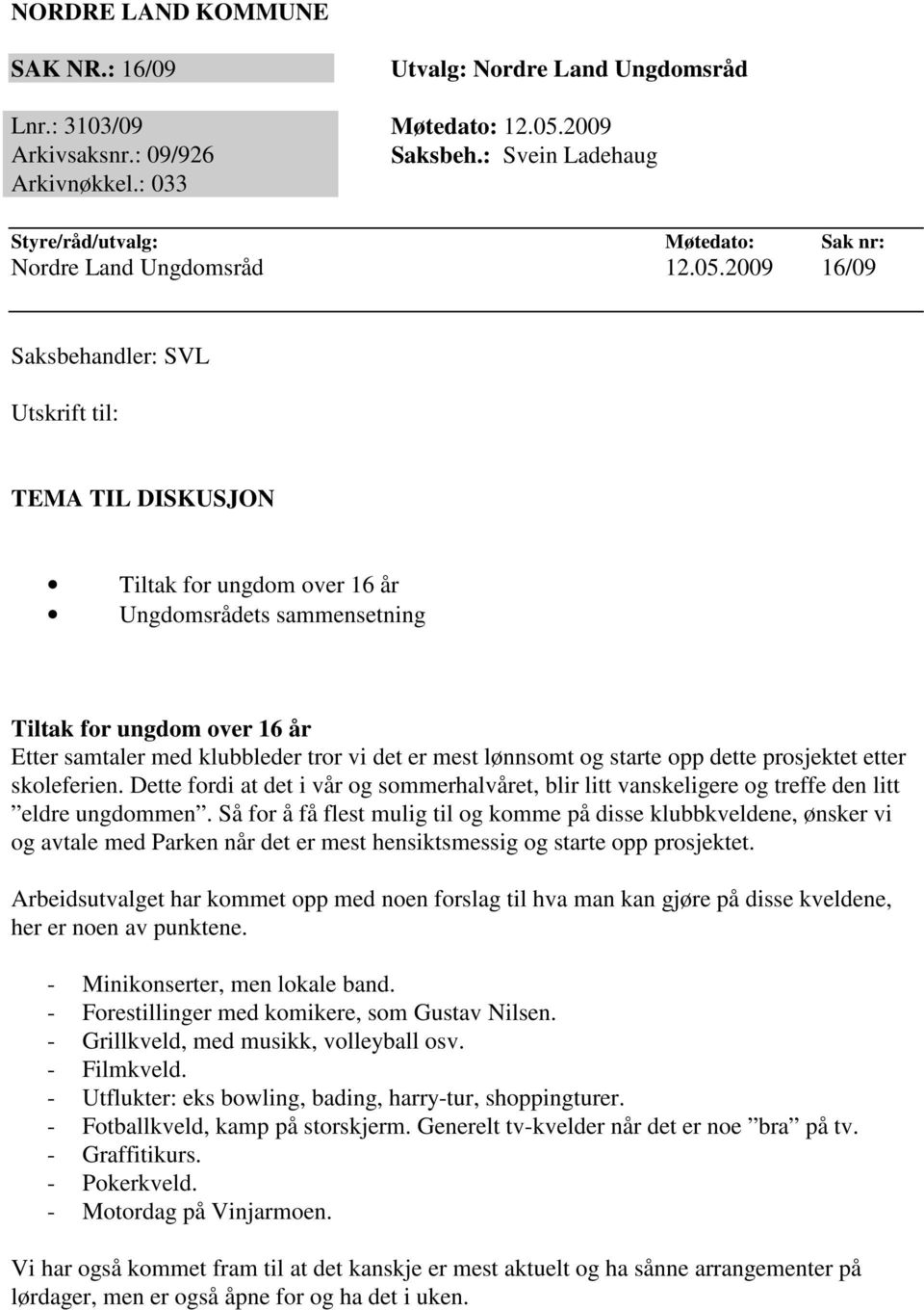 2009 16/09 Saksbehandler: SVL Utskrift til: TEMA TIL DISKUSJON Tiltak for ungdom over 16 år Ungdomsrådets sammensetning Tiltak for ungdom over 16 år Etter samtaler med klubbleder tror vi det er mest