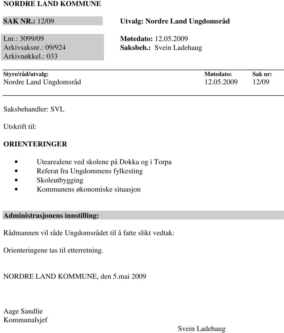 2009 12/09 Saksbehandler: SVL Utskrift til: ORIENTERINGER Utearealene ved skolene på Dokka og i Torpa Referat fra Ungdommens fylkesting Skoleutbygging