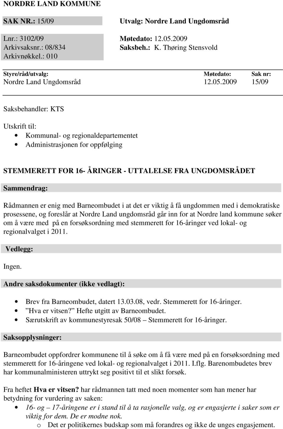 2009 15/09 Saksbehandler: KTS Utskrift til: Kommunal- og regionaldepartementet Administrasjonen for oppfølging STEMMERETT FOR 16- ÅRINGER - UTTALELSE FRA UNGDOMSRÅDET Sammendrag: Rådmannen er enig