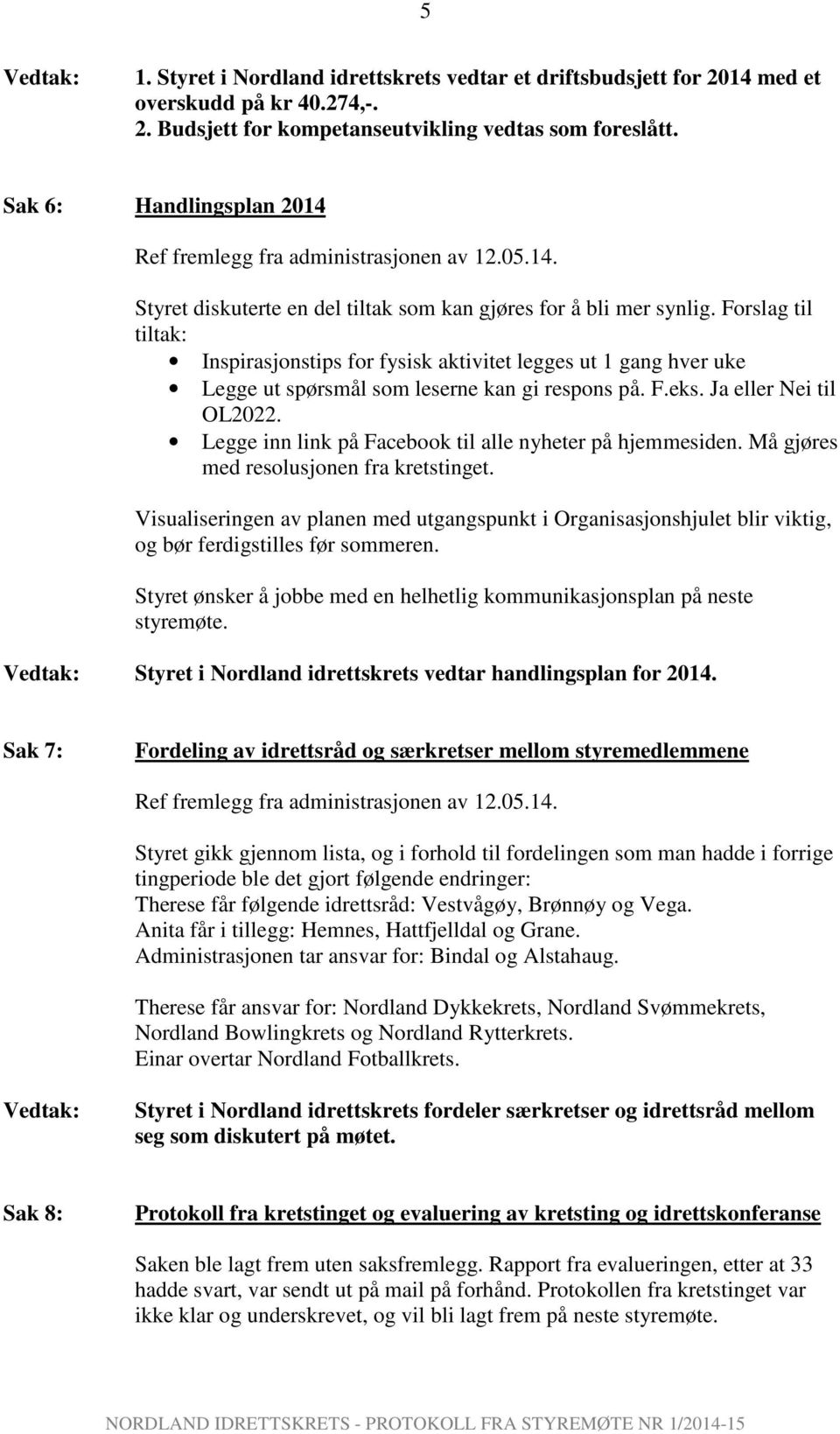 Forslag til tiltak: Inspirasjonstips for fysisk aktivitet legges ut 1 gang hver uke Legge ut spørsmål som leserne kan gi respons på. F.eks. Ja eller Nei til OL2022.