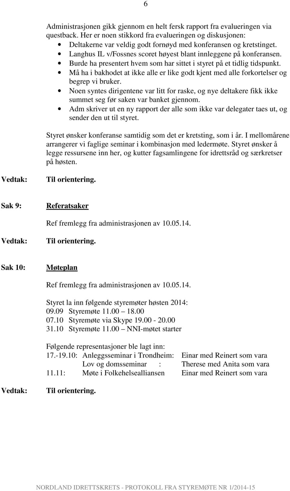 Burde ha presentert hvem som har sittet i styret på et tidlig tidspunkt. Må ha i bakhodet at ikke alle er like godt kjent med alle forkortelser og begrep vi bruker.