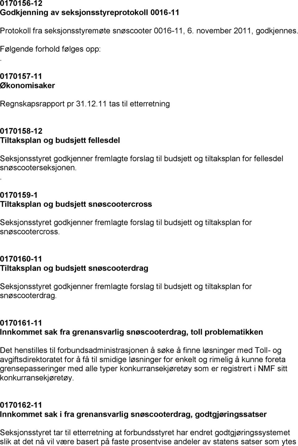 0170159-1 Tiltaksplan og budsjett snøscootercross Seksjonsstyret godkjenner fremlagte forslag til budsjett og tiltaksplan for snøscootercross 0170160-11 Tiltaksplan og budsjett snøscooterdrag