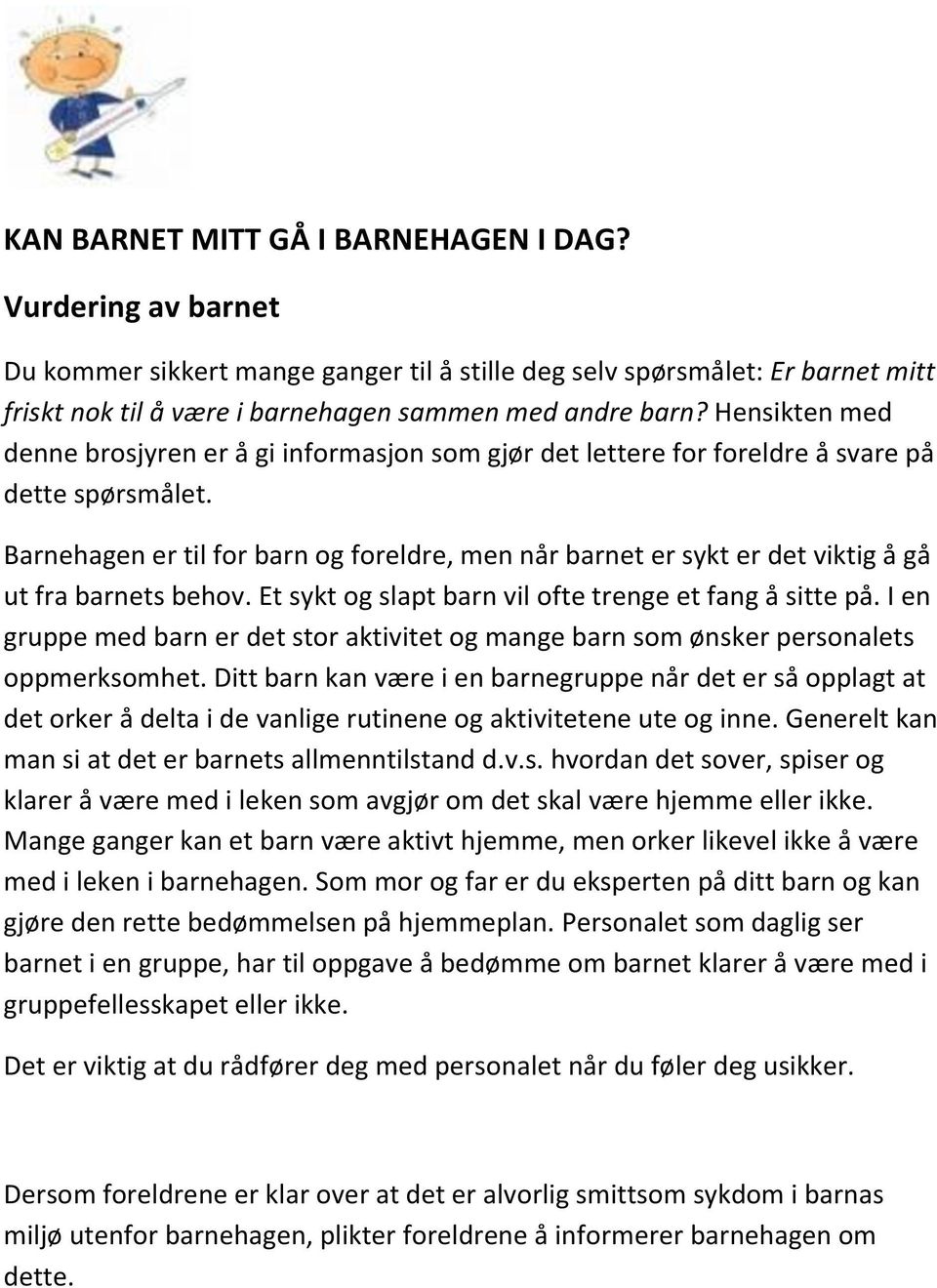 Barnehagen er til for barn og foreldre, men når barnet er sykt er det viktig å gå ut fra barnets behov. Et sykt og slapt barn vil ofte trenge et fang å sitte på.