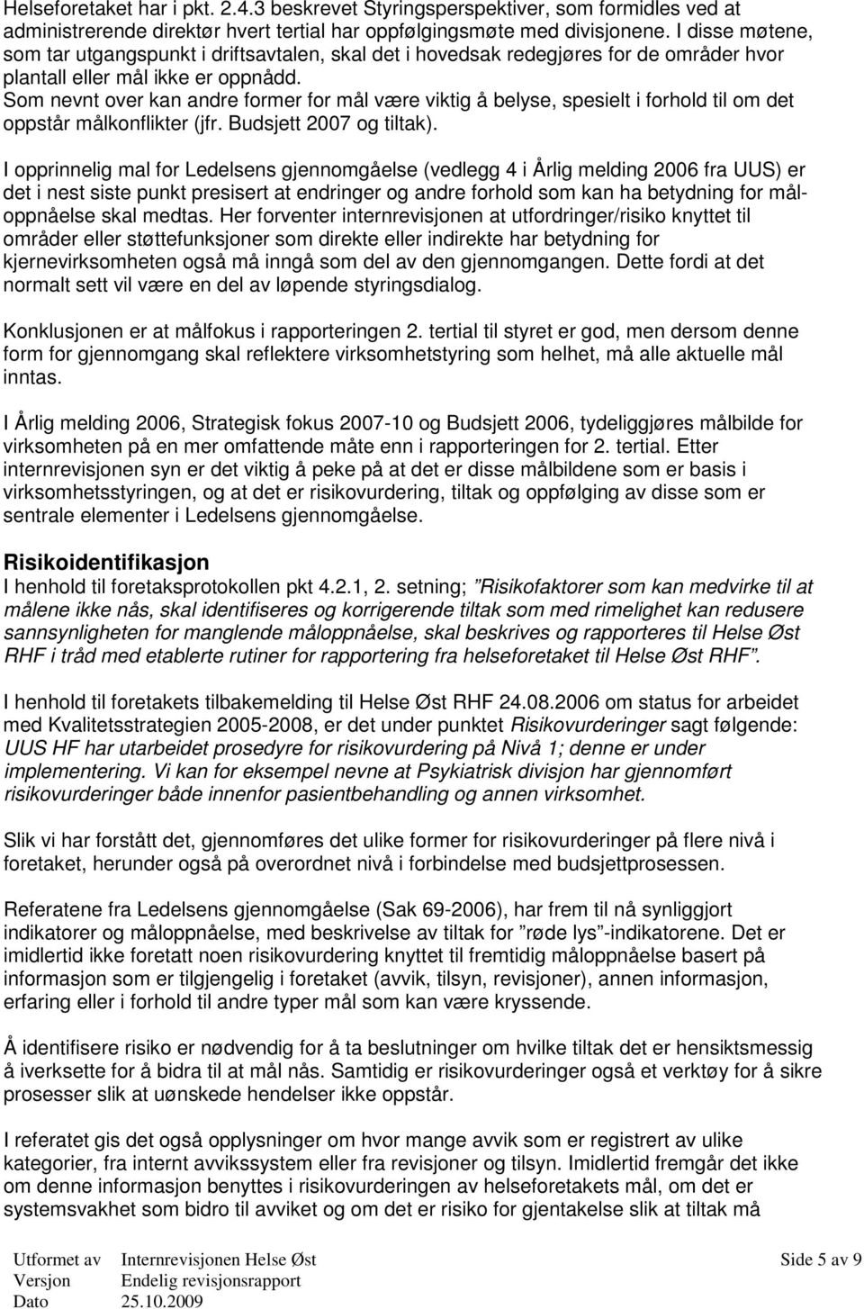 Som nevnt over kan andre former for mål være viktig å belyse, spesielt i forhold til om det oppstår målkonflikter (jfr. Budsjett 2007 og tiltak).