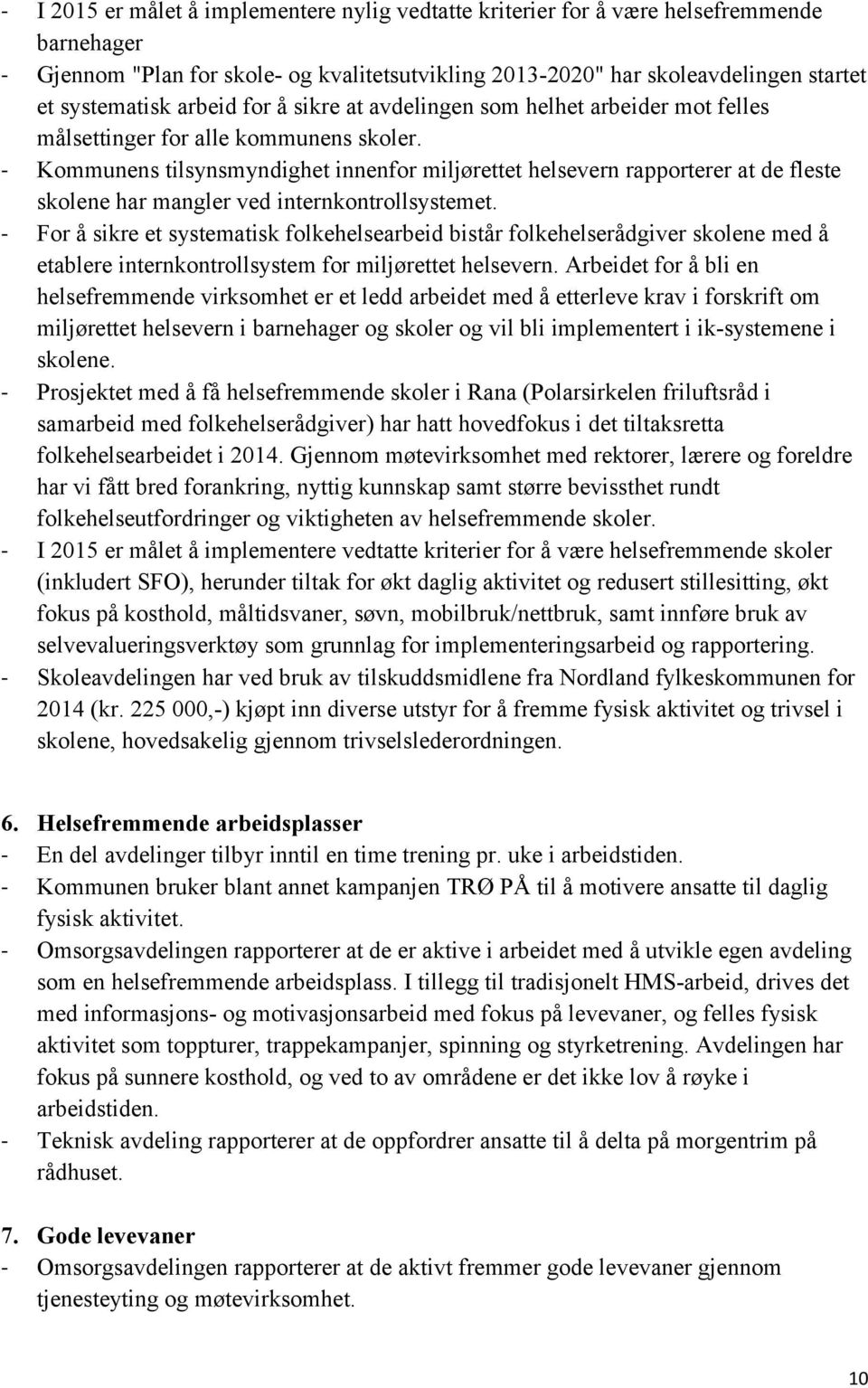 - Kommunens tilsynsmyndighet innenfor miljørettet helsevern rapporterer at de fleste skolene har mangler ved internkontrollsystemet.