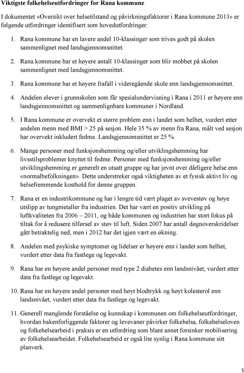 Rana kommune har et høyere antall 10-klassinger som blir mobbet på skolen sammenlignet med landsgjennomsnittet. 3. Rana kommune har et høyere frafall i videregående skole enn landsgjennomsnittet. 4.