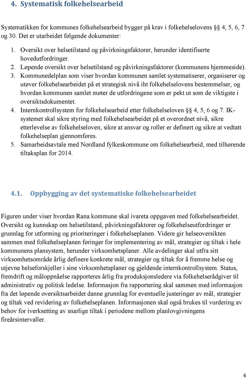 Kommunedelplan som viser hvordan kommunen samlet systematiserer, organiserer og utøver folkehelsearbeidet på et strategisk nivå iht folkehelselovens bestemmelser, og hvordan kommunen samlet møter de