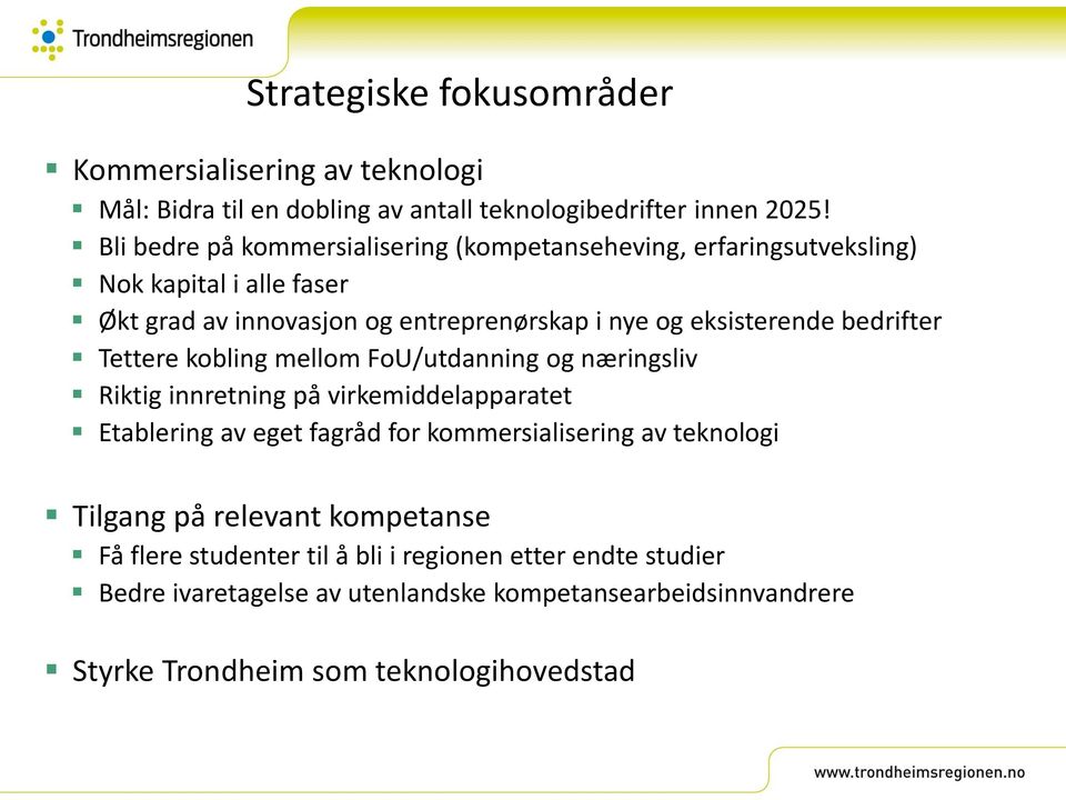 bedrifter Tettere kobling mellom FoU/utdanning og næringsliv Riktig innretning på virkemiddelapparatet Etablering av eget fagråd for kommersialisering av