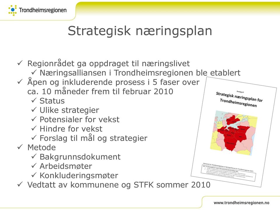 10 måneder frem til februar 2010 Status Ulike strategier Potensialer for vekst Hindre for vekst