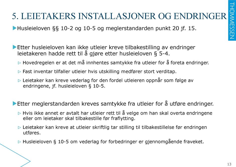 Hovedregelen er at det må innhentes samtykke fra utleier for å foreta endringer. Fast inventar tilfaller utleier hvis utskilling medfører stort verditap.