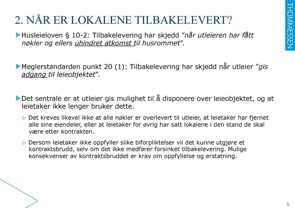 Det sentrale er at utleier gis mulighet til å disponere over leieobjektet, og at leietaker ikke lenger bruker dette.