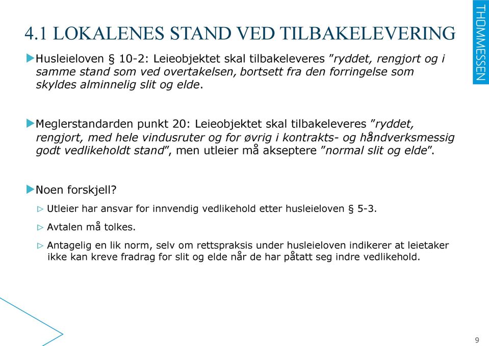 Meglerstandarden punkt 20: Leieobjektet skal tilbakeleveres ryddet, rengjort, med hele vindusruter og for øvrig i kontrakts- og håndverksmessig godt vedlikeholdt stand, men