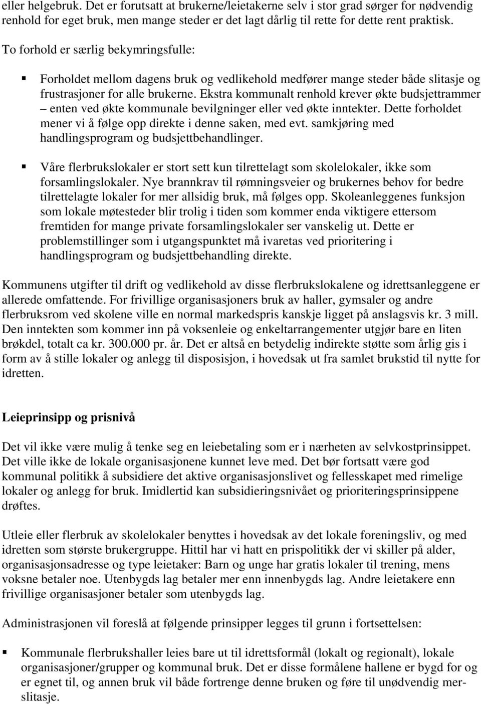 Ekstra kommunalt renhold krever økte budsjettrammer enten ved økte kommunale bevilgninger eller ved økte inntekter. Dette forholdet mener vi å følge opp direkte i denne saken, med evt.