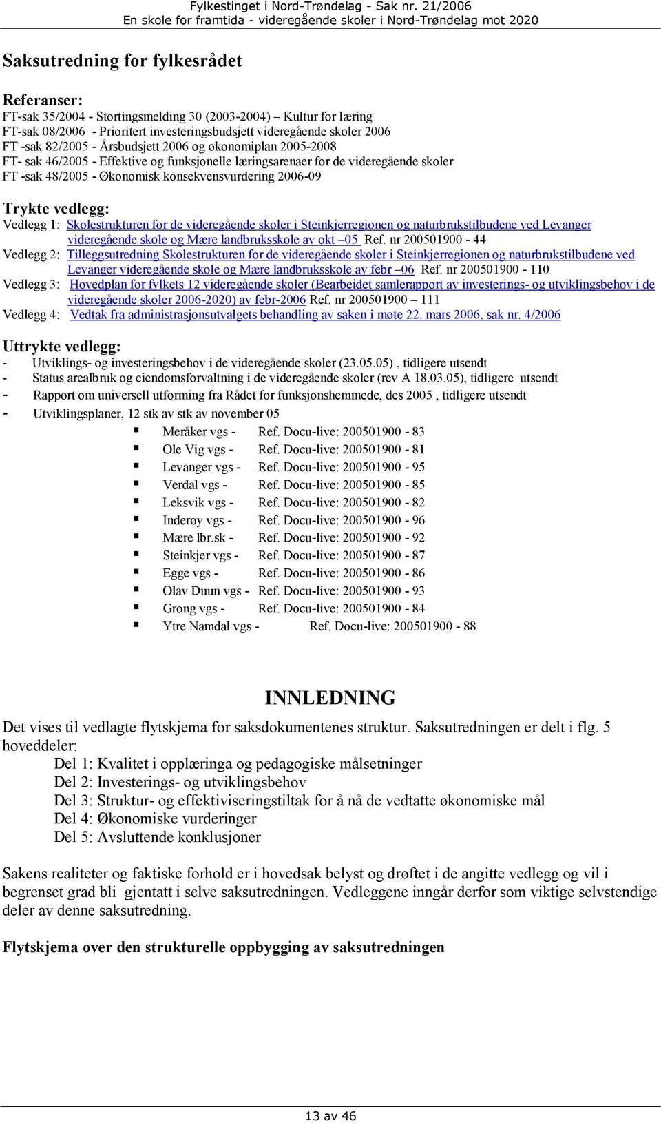 vedlegg: Vedlegg 1: Skolestrukturen for de videregående skoler i Steinkjerregionen og naturbrukstilbudene ved Levanger videregående skole og Mære landbruksskole av okt 05 Ref.