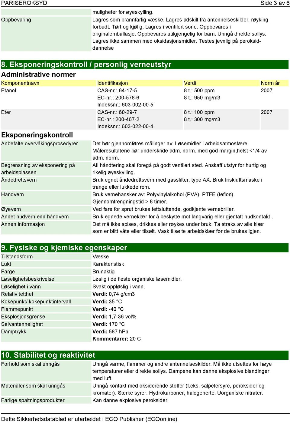 Eksponeringskontroll / personlig verneutstyr Administrative normer Komponentnavn Identifikasjon Verdi Norm år Etanol CAS-nr.: 64-17-5 EC-nr.: 200-578-6 Indeksnr.: 603-002-00-5 Eter CAS-nr.