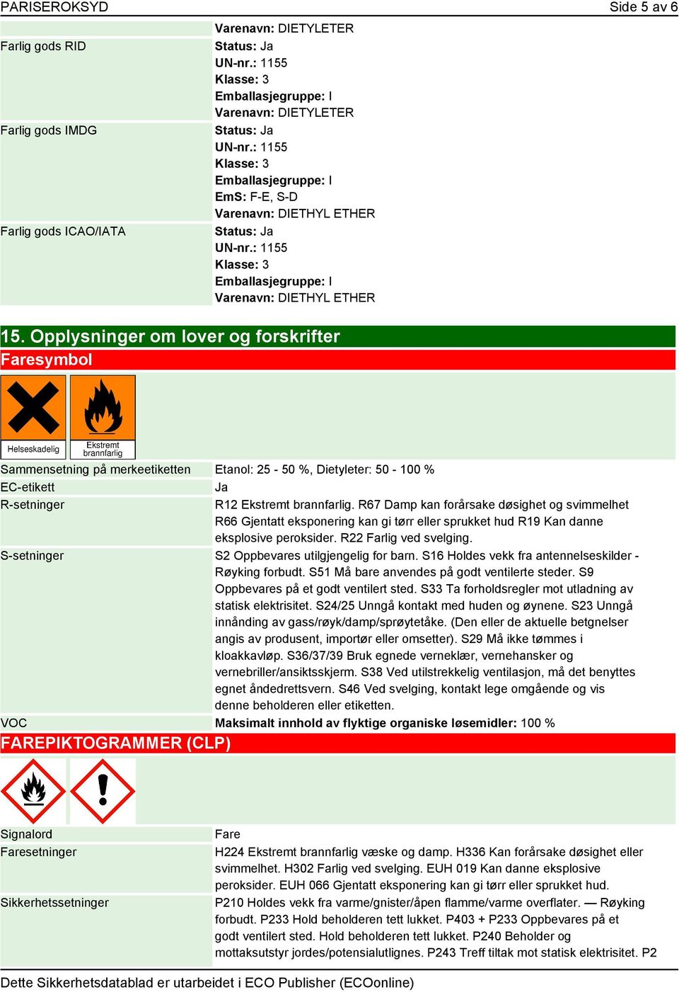 R67 Damp kan forårsake døsighet og svimmelhet R66 Gjentatt eksponering kan gi tørr eller sprukket hud R19 Kan danne eksplosive peroksider. R22 Farlig ved svelging.