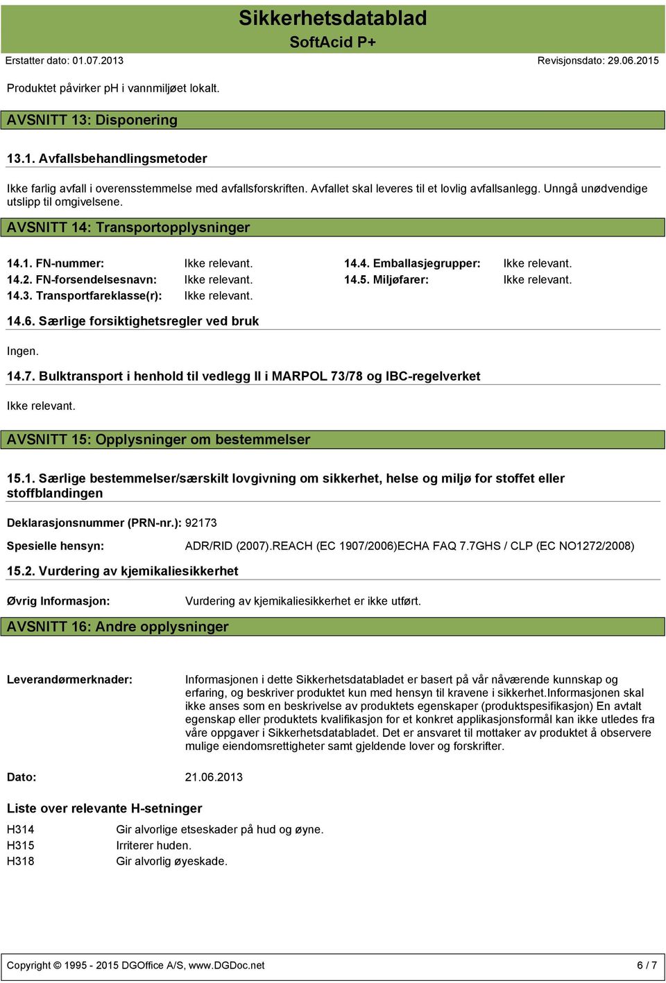 14.2. FN-forsendelsesnavn: Ikke relevant. 14.5. Miljøfarer: Ikke relevant. 14.3. Transportfareklasse(r): Ikke relevant. 14.6. Særlige forsiktighetsregler ved bruk Ingen. 14.7.